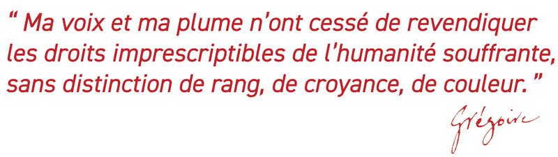 Ma voix et ma plume n’ont cessé de revendiquer les droits imprescriptibles de l’humanité souffrante, sans distinction de rang, de croyance, de couleur.