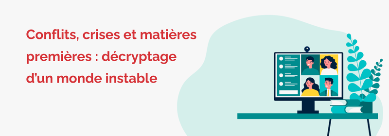 Webinaire - Conflits, crises et matières premières : décryptage d’un monde instable